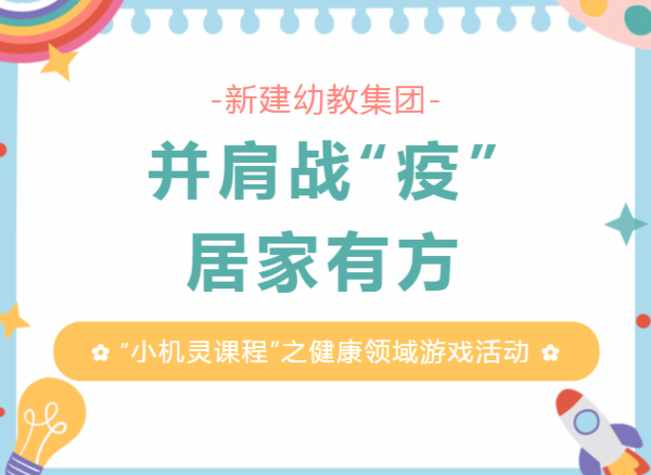 并肩战“疫”，居家有方——新建幼教集团“小机灵课程”之健康领域游戏活动