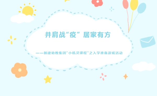 并肩战“疫”，居家有方——新建幼教集团“小机灵课程”之入学准备游戏活动