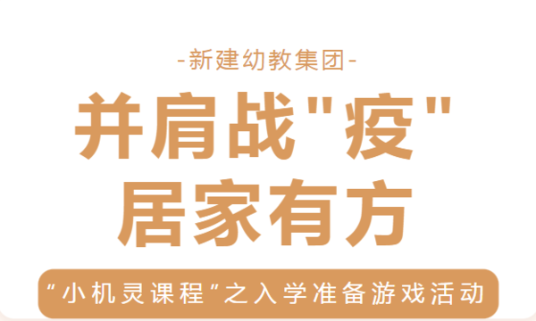 并肩战“疫”，居家有方——新建幼教集团“小机灵课程”之入学准备游戏活动